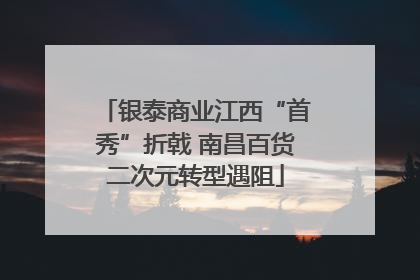 银泰商业江西“首秀”折戟 南昌百货二次元转型遇阻