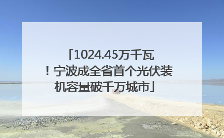 1024.45万千瓦！宁波成全省首个光伏装机容量破千万城市