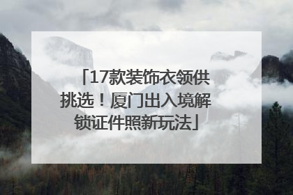 17款装饰衣领供挑选！厦门出入境解锁证件照新玩法