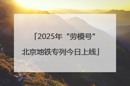 2025年“劳模号”北京地铁专列今日上线