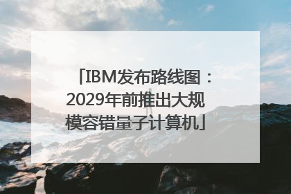 IBM发布路线图：2029年前推出大规模容错量子计算机