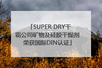 SUPER DRY干霸公司矿物及硅胶干燥剂荣获国际DIN认证